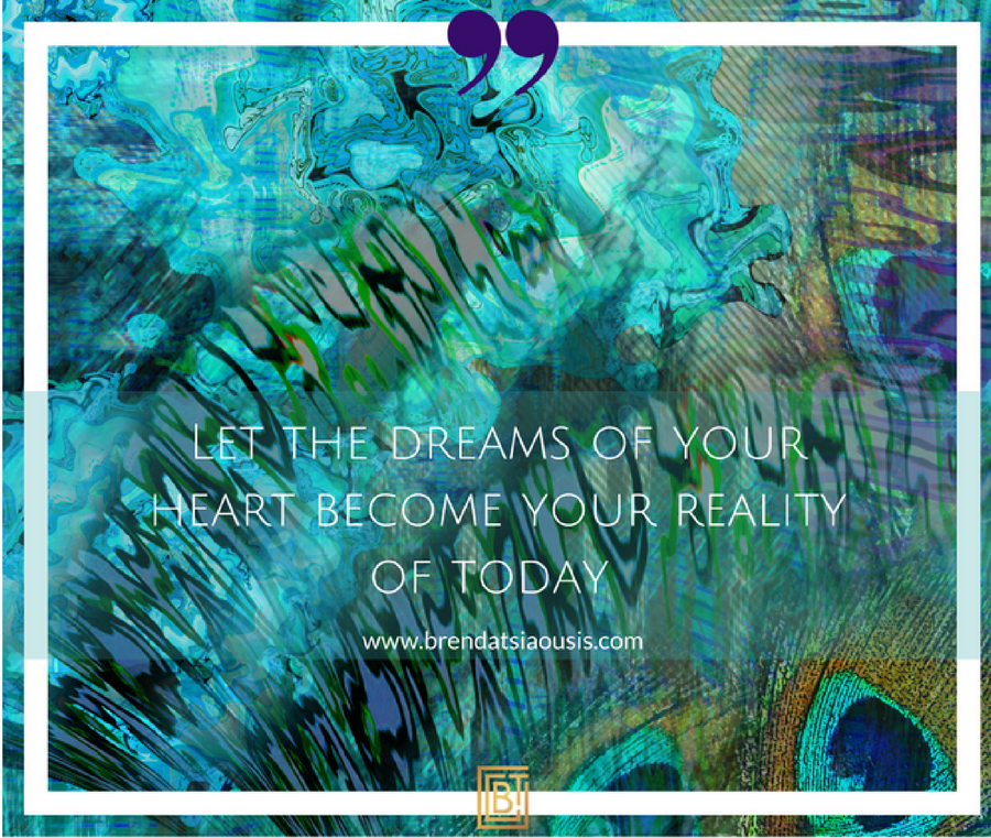 Let The Dreams Of Your Heart Become Your Reality Of Today.